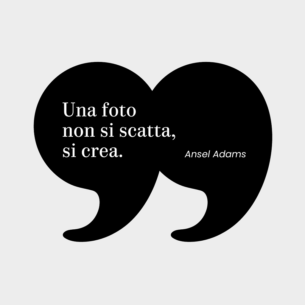 Citazione di Ansel Adams: "Una foto non si scatta, si crea."